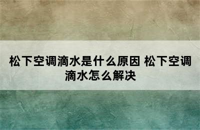 松下空调滴水是什么原因 松下空调滴水怎么解决